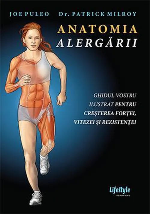 Anatomia alergarii: Ce trebuie sa faceti pentru a va maximiza forta, viteza si rezistenta in alergare! Cum sa va feriti de accidentari!